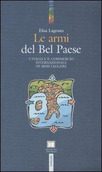 Le armi del Bel Paese. L'Italia e il commercio internazionale di armi leggere - Elisa Lagrasta - Libro Futura 2005, Materiali | Libraccio.it