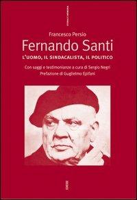 Fernando Santi. L'uomo, il sindacalista, il politico - Francesco Persio, Sergio Negri - Libro Futura Editrice 2005, Storia e memoria | Libraccio.it