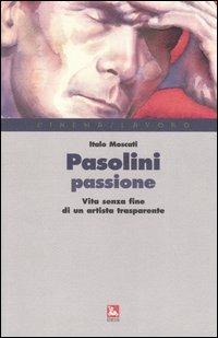 Pasolini passione. Vita senza fine di un artista trasparente - Italo Moscati - Libro Futura Editrice 2005, Cinema/Lavoro | Libraccio.it