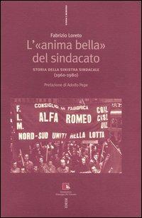 L'«anima bella» del sindacato. Storia della sinistra sindacale (1960-1980) - Fabrizio Loreto - Libro Futura Editrice 2005, Storia e memoria | Libraccio.it