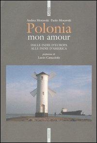 Polonia mon amour. Dalle Indie d'Europa alle Indie d'America - Paolo Morawski, Andrea Morawski - Libro Futura 2005, Saggi | Libraccio.it