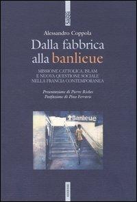 Dalla fabbrica alla banlieu. Missione cattolica, Islam e nuova questione sociale nella Francia contemporanea - Alessandro Coppola - Libro Futura Editrice 2006, Saggi | Libraccio.it