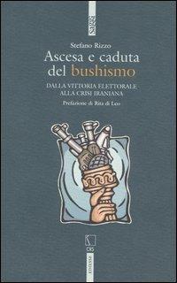 Ascesa e caduta del bushismo. Dalla vittoria elettorale alla crisi iraniana - Stefano Rizzo - Libro Futura Editrice 2006, Saggi | Libraccio.it