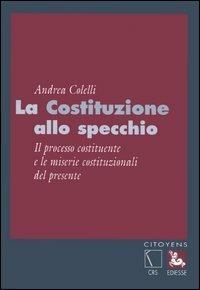La Costituzione allo specchio. Il processo costituente e le miserie costituzionali del presente - Andrea Colelli - Libro Futura Editrice 2006, Citoyens | Libraccio.it