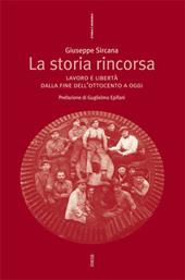 La storia rincorsa. Lavoro e libertà dalla fine dell'Ottocento a oggi