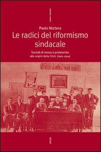 Le radici del riformismo sindacale. Società di massa e proletariato alle origini della CGdL (1901-1914) - Paolo Mattera - Libro Futura Editrice 2007, Storia e memoria | Libraccio.it