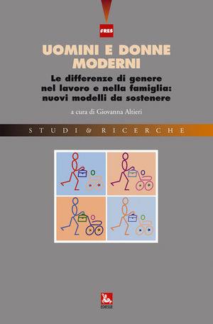 Uomini e donne moderni. Le differenze di genere nel lavoro e nella famiglia: nuovi modelli da sostenere  - Libro Futura Editrice 2007, Studi & Ricerche | Libraccio.it