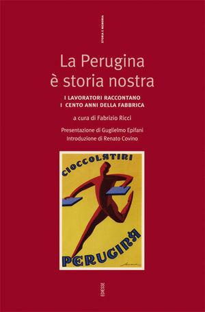 La Perugina è storia nostra. I lavoratori raccontano lotte, conquiste, sconfitte e successi nell'anno del centenario della fabbrica  - Libro Futura Editrice 2007, Storia e memoria | Libraccio.it