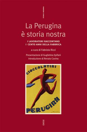 La Perugina è storia nostra. I lavoratori raccontano lotte, conquiste, sconfitte e successi nell'anno del centenario della fabbrica  - Libro Futura 2007, Storia e memoria | Libraccio.it