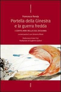 Portella della Ginestra e la guerra fredda. I cento anni della Cgil siciliana. Conversazioni con Antonio Riolo - Francesco Renda - Libro Futura Editrice 2007, Storia e memoria | Libraccio.it