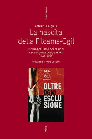 La nascita della Filams-CGIL. Il sindacalismo dei servizi nel secondo dopoguerra (1944-1960) - Antonio Famiglietti - Libro Futura Editrice 2008, Storia e memoria | Libraccio.it