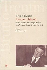 Lavoro e libertà. Scritti scelti e un dialogo inedito con Vittorio Fo a e Andrea Ranieri - Bruno Trentin - Libro Futura Editrice 2008, Saggi | Libraccio.it