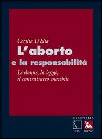 L'aborto e la responsabilità. Le donne, la legge, il contrattacco maschile - Cecilia D'Elia - Libro Futura 2008, Citoyens | Libraccio.it