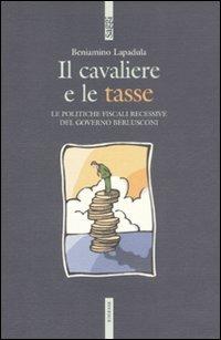 Il cavaliere e le tasse. Le politiche fiscali recessive del governo Berlusconi - Beniamino Lapadula - Libro Futura Editrice 2008, Saggi | Libraccio.it