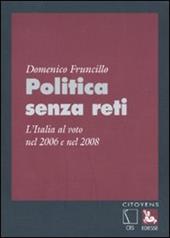 Politica senza reti. L'Italia al voto nel 2006 e nel 2008