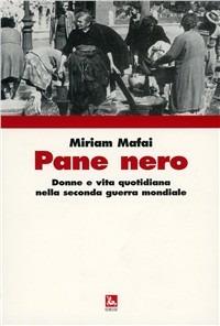 Pane nero. Donne e vita quotidiana nella seconda guerra mondiale - Miriam Mafai - Libro Futura Editrice 2008, Arte & Lavoro | Libraccio.it