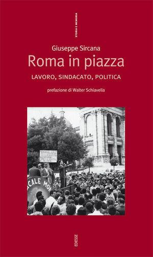 Roma in piazza. Lavoro, sindacato, politica - Giuseppe Sircana - Libro Futura Editrice 2008, Storia e memoria | Libraccio.it