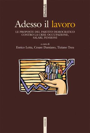 Adesso il lavoro. Le proposte del Partito Democratico contro la crisi: occupazione, salari, pensioni - Enrico Letta, Cesare Damiano, Tiziano Treu - Libro Futura 2008, Materiali | Libraccio.it