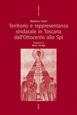 Territorio e rappresentanza sindacale in Toscana dall'Ottocento allo SPI - Massimo Carrai - Libro Futura 2008, Storia e memoria | Libraccio.it