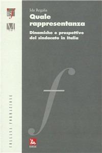 Quale rappresentanza. Dinamiche e prospettive del sindacato in Italia - Ida Regalia - Libro Futura 2009, Formazione | Libraccio.it