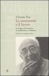 Le autonomie e il lavoro. Le lezioni di Camerino su antifascismo e sindacato - Vittorio Foa - Libro Futura 2009, Saggi | Libraccio.it