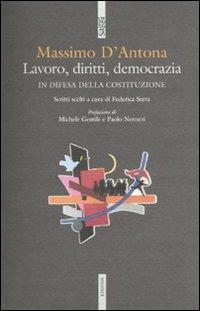Lavoro, diritti, democrazia. In difesa della Costituzione - Massimo D'Antona - Libro Futura Editrice 2009, Saggi | Libraccio.it