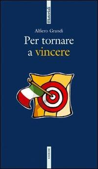 Per tornare a vincere - Alfiero Grandi - Libro Futura 2009, Materiali | Libraccio.it