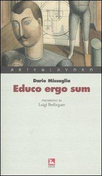 Educo ergo sum - Dario Missaglia - Libro Futura Editrice 2009, Arte & Lavoro | Libraccio.it