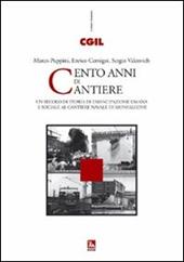 Cento anni di cantiere. Un secolo di storia dell'emancipazione umana e sociale al cantiere navale di Monfalcone