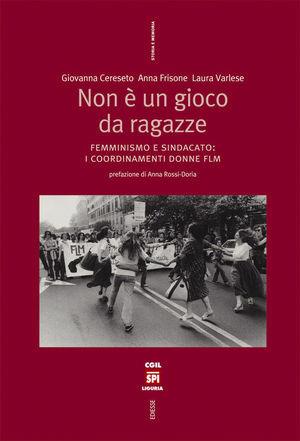 Non è un gioco da ragazze. Femminismo e sindacato: i Coordinamenti donne FLM - Giovanna Cereseto, Anna Frisone, Laura Varlese - Libro Futura Editrice 2009, Storia e memoria | Libraccio.it