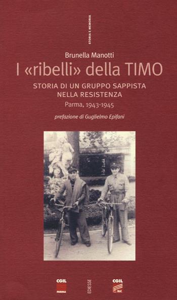 I «ribelli» della Timo. Storia di un gruppo sappista nella Resistenza. Parma, 1943-1945 - Brunella Manotti - Libro Futura 2016, Storia e memoria | Libraccio.it