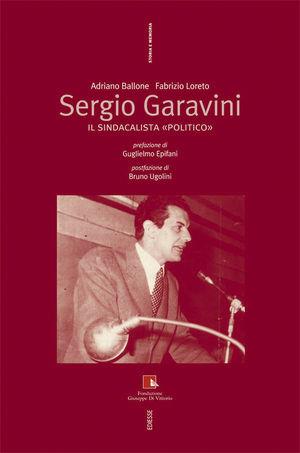 Sergio Garavini. Il sindacalista «politico» - Adriano Ballone, Fabrizio Loreto - Libro Futura Editrice 2010, Storia e memoria | Libraccio.it