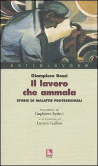 Il lavoro che ammala. Storie di malattie professionali - Giampiero Rossi - Libro Futura Editrice 2010, Arte & Lavoro | Libraccio.it