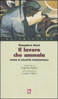 Il lavoro che ammala. Storie di malattie professionali - Giampiero Rossi - Libro Futura 2010, Arte & Lavoro | Libraccio.it