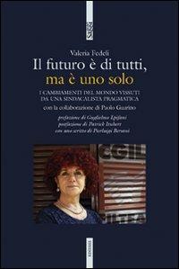 Il futuro è di tutti, ma è uno solo. I cambiamenti del mondo vissuti da una sindacalista pragmatica - Valeria Fedeli - Libro Futura Editrice 2011, Saggi | Libraccio.it