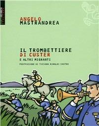 Il trombettiere di Custer. E altre storie bizzarre di migranti italiani - Angelo Mastrandrea - Libro Futura 2010, Carta bianca | Libraccio.it