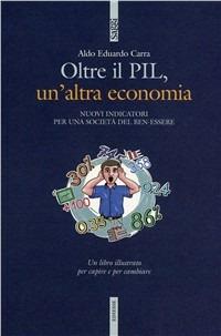 Pil e... oltre. Altri indicatori per un'altra economia - Aldo E. Carra - Libro Futura Editrice 2010, Saggi | Libraccio.it