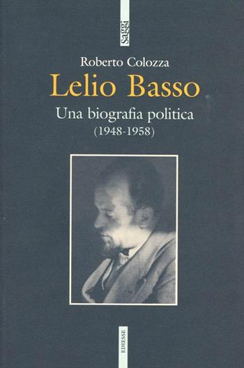 Lelio Basso. Una biografia politica (1948-1958) - Roberto Colozza - Libro Futura Editrice 2010, Saggi | Libraccio.it