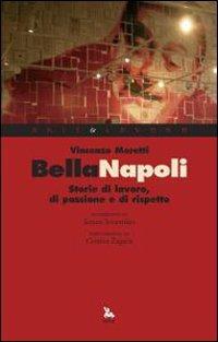 Bella Napoli. Storie di lavoro, di passione e di rispetto - Vincenzo Moretti - Libro Futura Editrice 2010, Arte & Lavoro | Libraccio.it