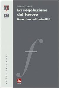 Regolazione del lavoro. Dopo l'era dell'instabilità - Mimmo Carrieri - Libro Futura Editrice 2011, Formazione | Libraccio.it