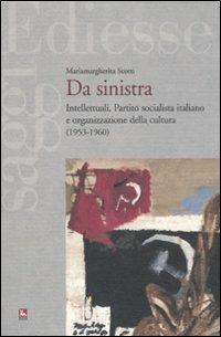 Da sinistra. Intellettuali, Partito socialista italiano e organizzazione della cultura (1953-1960) - Mariamargherita Scotti - Libro Futura 2011, Saggi | Libraccio.it