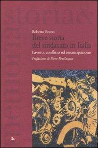 Breve storia del sindacato in Italia. Lavoro, conflitto ed emancipazione - Roberto Bruno - Libro Futura Editrice 2011, Storia e memoria | Libraccio.it