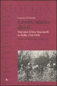 Lavoro, salario, diritti. Vent'anni di lotte branciantili in Sicilia (1948-1968) - Francesco Di Bartolo - Libro Futura 2011, Storia e memoria | Libraccio.it