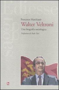 Walter Veltroni. Una biografia sociologica - Francesco Marchianò - Libro Futura Editrice 2011, Saggi | Libraccio.it