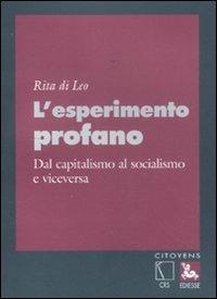 L'esperimento profano. Dal capitalismo al socialismo e viceversa - Rita Di Leo - Libro Futura Editrice 2011, Citoyens | Libraccio.it