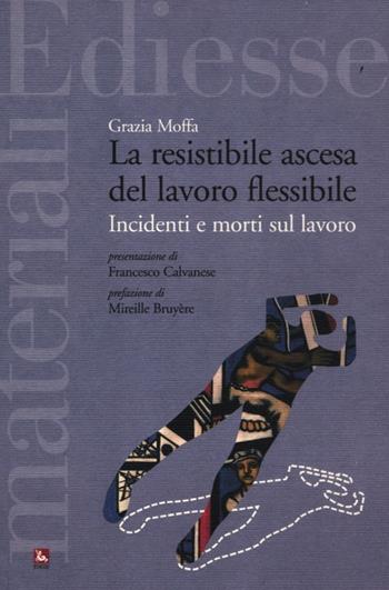 La resistibile ascesa del lavoro flessibile. Incidenti e morti sul lavoro - Grazia Moffa - Libro Futura Editrice 2012, Materiali | Libraccio.it