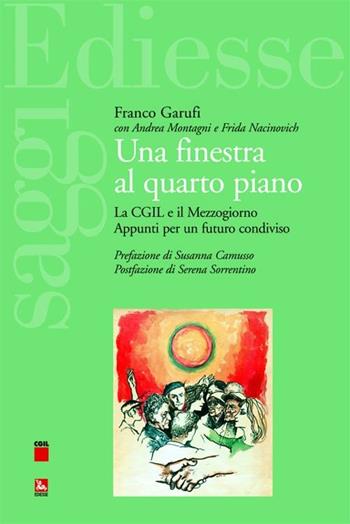 Una finestra al quarto piano. La CGIL e il Mezzogiorno. Appunti per un futuro condiviso - Franco Garufi, Andrea Montagni, Frida Nacinovich - Libro Futura 2012, Saggi | Libraccio.it