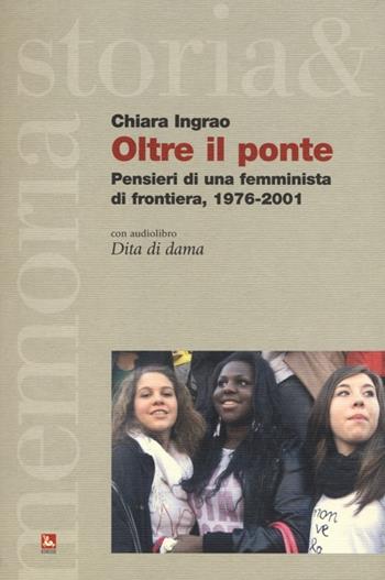 Oltre il ponte. Pensieri di una femminista di frontiera, 1976-2001. Con Audiolibro - Chiara Ingrao - Libro Futura Editrice 2012, Storia e memoria | Libraccio.it