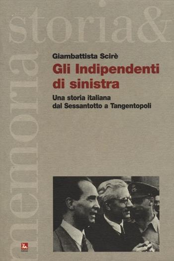 Gli indipendenti di sinistra. Una storia italiana dal Sessantotto a Tangentopoli - Giambattista Scirè - Libro Futura 2012, Storia e memoria | Libraccio.it