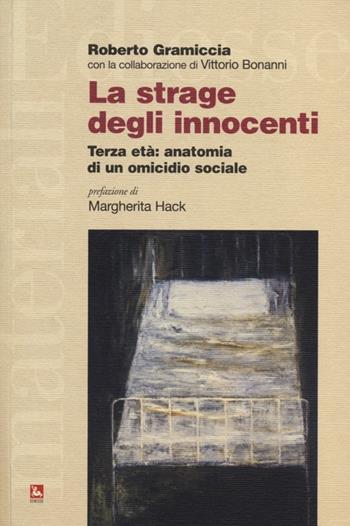 La strage degli innocenti. Terza età: anatomia di un omicidio sociale - Roberto Gramiccia - Libro Futura Editrice 2013, Materiali | Libraccio.it